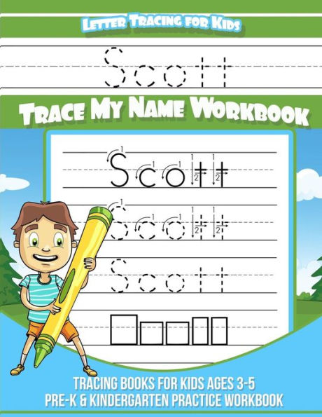 Scott Letter Tracing for Kids Trace my Name Workbook: Tracing Books for Kids ages 3 - 5 Pre-K & Kindergarten Practice Workbook