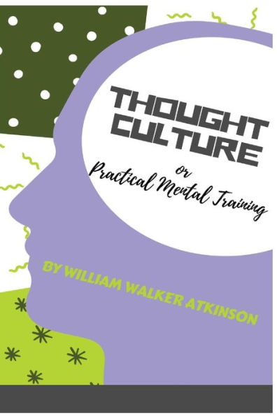 Thought-Culture: Or Practical Mental Training