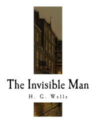 Title: The Invisible Man: A Grotesque Romance, Author: H. G. Wells