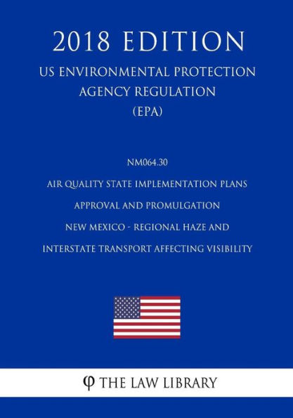 Nm064.30 Air Quality State Implementation Plans - Approval and Promulgation - New Mexico - Regional Haze and Interstate Transport Affecting Visibility (Us Environmental Protection Agency Regulation) (Epa) (2018 Edition)