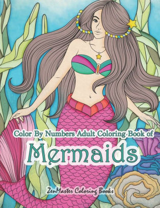 Download Color By Numbers Adult Coloring Book Of Mermaids An Adult Color By Number Book Of Mermaids Ocean Life And Water Scenes By Zenmaster Coloring Books Paperback Barnes Noble