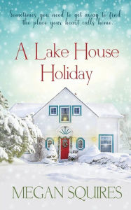 Title: A Lake House Holiday: A Small-Town Christmas Romance Novel, Author: Megan Squires