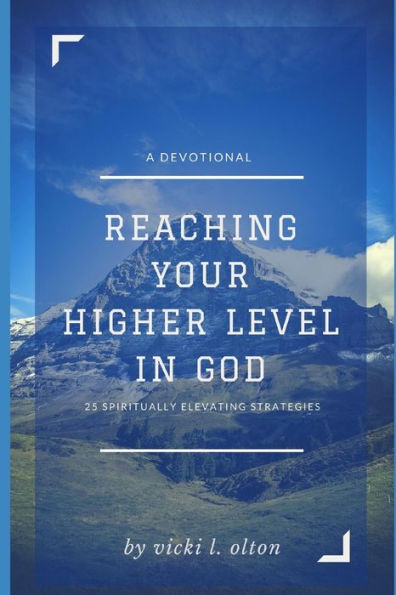 Reaching Your Higher Level in God: 25 Spiritually Elevating Strategies
