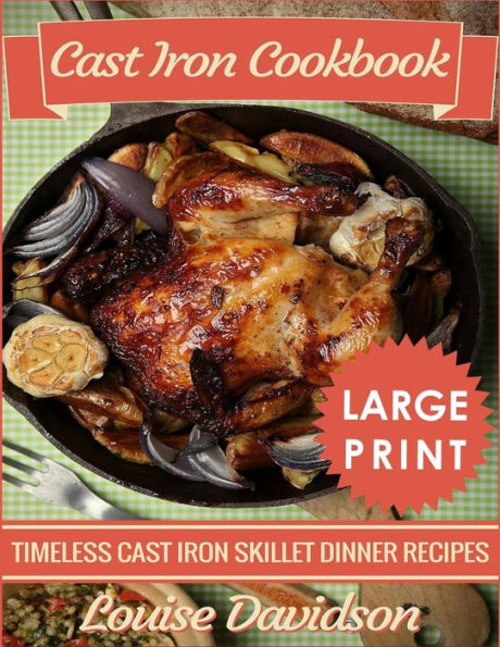 Cast Iron Cookbook ***Large Print Edition***: Timeless Cast Iron Skillet Dinner Recipes