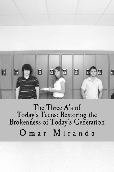 The Three A's of Today's Teens: Restoring the Brokenness of Today's Generation