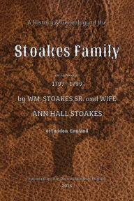 Title: A History and Genealogy of the Stoakes Family: est. in America 1797 - 1799 by William Stoakes Sr. and Wife Ann Hall Stoakes, Author: Arthur H. Thomas