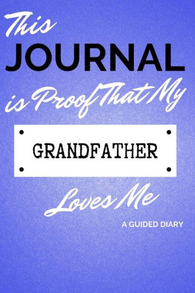 This Journal is Proof That My GRANDFATHER Loves Me: A Guided Diary - Gift for Grandchild from Grandpa