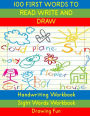 Handwriting Workbook: 100 First Words to Read Write and Draw: Handwriting Practice Workbook Language Arts Reading Skills and Sight Word Workbook