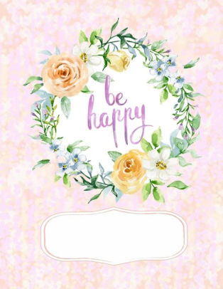 Be Happy Floral Creative Gratitude Journal 85 X 11 200 College Ruled Pagespaperback - 