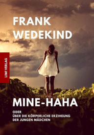 Title: Mine Haha: oder Über die körperliche Erziehung der jungen Mädchen, Author: Frank Wedekind