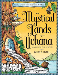 Title: The Mystical Lands of Uchana: Coloring Adventures in the Secret Realms: Book Three: Unlocking the Mystery, Author: Karen E Myers