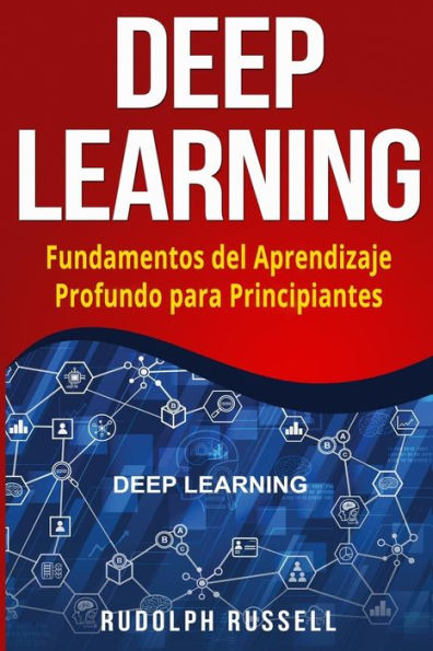 Deep Learning: Fundamentos del Aprendizaje Profundo Para Principiantes (Deep Learning in Spanish /Deep Learning En Espa