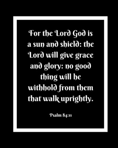 Psalm 84: 11:For the Lord God is a sun and shield.