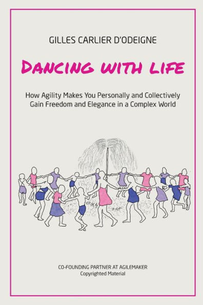 Dancing with Life: How Agility Makes You Personally and Collectively Gain Freedom and Elegance in a Complex World