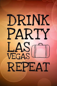 Title: Drink Party Las Vegas Repeat: 6x9 Journal, Lined Paper - 100 Pages, Funny Nevada Casino Gambling Travel Personal Notebook for Planning, Notes, Ideas, Reminders, To-Do Lists, Work Home School Office, Author: Rainy Day Dreams