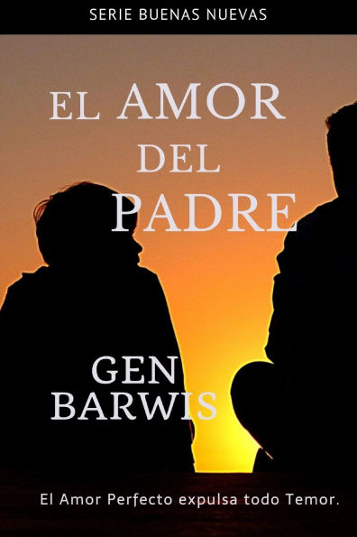 El Amor del Padre.: El Amor Perfecto expulsa todo Temor.