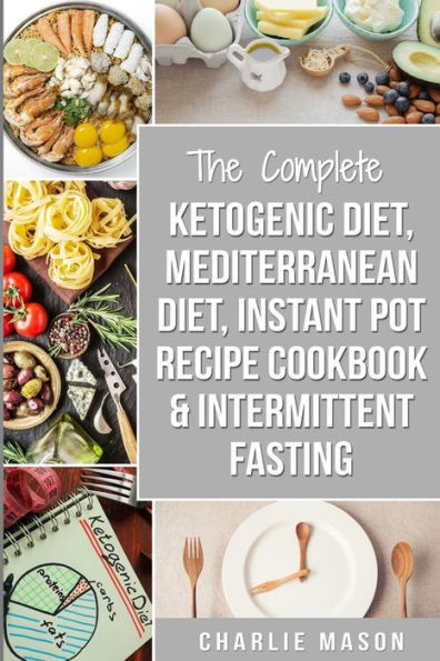 Ketogenic Diet, Mediterranean Diet Cookbook, Instant Pot Recipe Book, Intermittent Fasting: Ketogenic Recipe Book Mediterranean Cookbook Instant Pot Cookbook