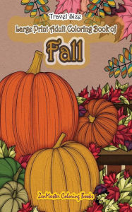 Title: Travel Size Large Print Adult Coloring Book of Fall: 5x8 Coloring Book for Adults With Autumn Scenes and Landscapes, Pumpkins, Country Scenes, Falling Leaves, and More for Relaxation and Stress Relief, Author: Zenmaster Coloring Books