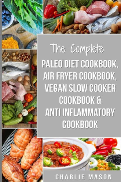 The Complete Paleo Diet Cookbook, Air fryer cookbook, Vegan Slow Cooker Cookbook & Anti-Inflammatory cookbook: air fryer recipe book paleo beginners guide book vegan cookbook