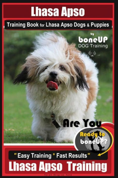 Lhasa Apso Training Book for Lhasa Apso Dogs & Puppies By BoneUP DOG Training: Are You Ready to Bone Up? Easy Training * Fast Results Lhasa Apso Training