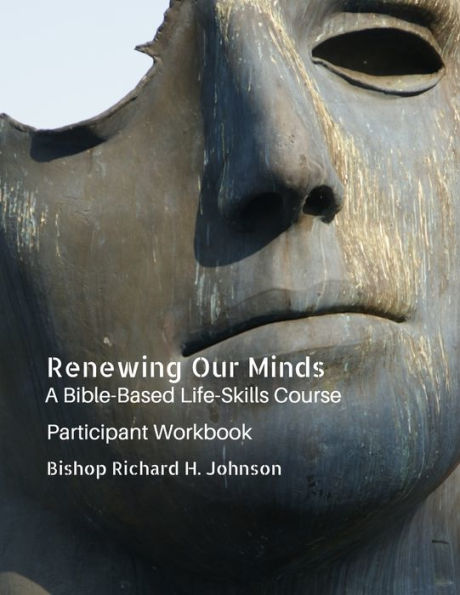 Renewing Our Minds: A Bible-Based Life Skills Course: Participant Workbook