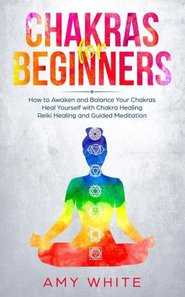 Chakras: For Beginners - How to Awaken and Balance Your Chakras Heal Yourself with Chakra Healing, Reiki Healing Guided Meditation (Empath, Third Eye)