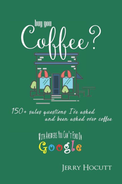 Buy You Coffee?: 150+ Sales Questions I've Asked and Been Asked Over Coffee (with Answers You Can't Find on Google)