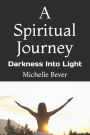 A Spiritual Journey: Darkness Into Light