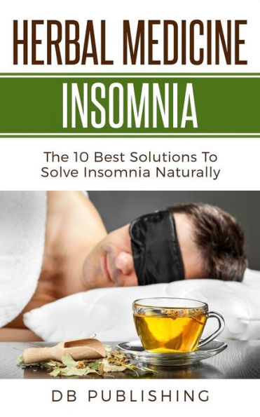 Herbal Medicine Insomnia: The 10 Best Solutions to Solve Insomnia Naturally