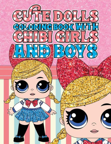 Cute Dolls Coloring Book with Chibi Girls and Boys: Coloring Book For Girls and Boys: A Cute Adorable Coloring Pages Ages 4-12: Super Relaxing, Play, Funny, Cute Dolls, Kids, Tweens, Children, Teens And Adult Activity Book