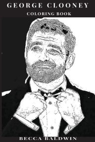 Title: George Clooney Coloring Book: Hollywood Charmer and Gentleman, Multiple Academy Award Winner and Hot Actor Inspired Adult Coloring Book, Author: Becca Baldwin
