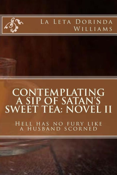 Contemplating a Sip of Satan's Sweet Tea: Novel II: Hell has no fury like a husband scorned