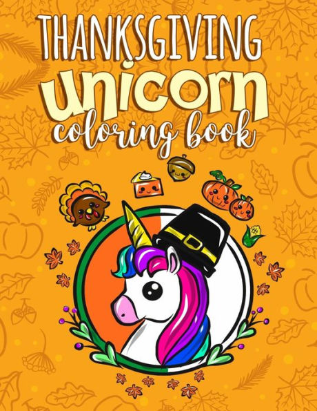 Thanksgiving Unicorn Coloring Book: A Magical Thanksgiving Activity Book for Girls Animal Coloring Book for Kids Ages 2-8 and Anyone Who Loves Unicorns (Unicorns Coloring Book)