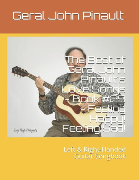 The Best of Geral John Pinault's Love Songs - Book #29 - Feeling Happy! Feeling Sad!: Left & Right-Handed Guitar Songbook