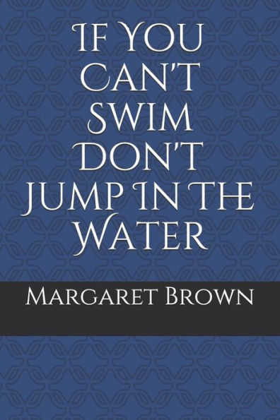 If You Can't Swim Don't Jump in the Water