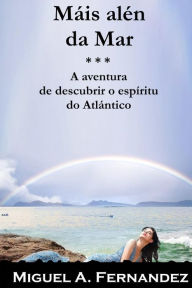 Title: Mais Alen da Mar: A aventura de descubrir o espiritu do Oceano Atlantico, Author: Miguel Angel Fernandez