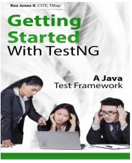 Title: Getting Started With TestNG: A Java Test Framework, Author: Rex Allen Jones II
