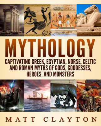 Mythology Captivating Greek Egyptian Norse Celtic And Roman Myths Of Gods Goddesses Heroes And Monsters By Matt Clayton Paperback Barnes Noble