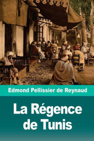 Title: La Régence de Tunis, Author: Edmond Pellissier de Reynaud