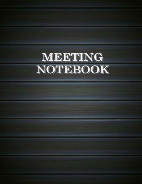 Meeting Notebook: Business Meeting Book for Secretary and Professional Meeting Record - 120 Pages (Ruled Format) 8.5 X 11