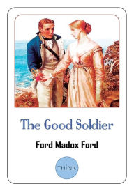 Title: The Good Soldier: A Tale of Passion, Author: Ford Madox Ford