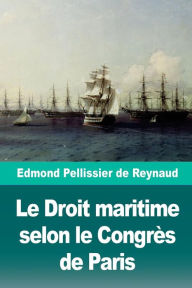Title: Le Droit maritime selon le Congrès de Paris, Author: Edmond Pellissier de Reynaud