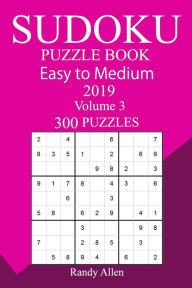 Title: 300 Easy to Medium Sudoku Puzzle Book 2019, Author: Randy Allen