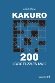 Title: Kakuro - 200 Logic Puzzles 12x12 (Volume 1), Author: Michael Brown