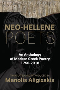 Title: Neo-Hellene Poets: An Anthology of Modern Greek Poetry: 1750-2018, Author: Manolis Aligizakis