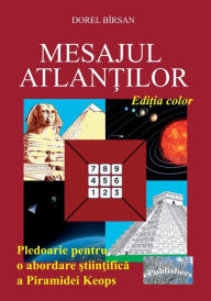 Title: Mesajul Atlantilor. Editia color: Pledoarie pentru o abordare stiintifica a Piramidei Keops, Author: Dorel Birsan