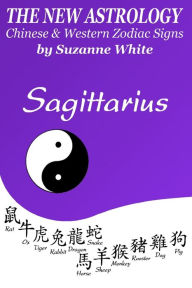 Title: The New Astrology Sagittarius Chinese and Western Zodiac Signs: The New Astrology by Sun Signs, Author: Suzanne White