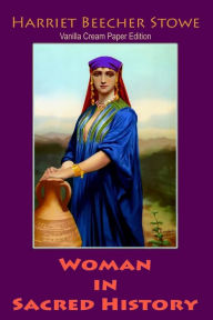 Title: Woman in Sacred History, Author: Harriet Beecher Stowe