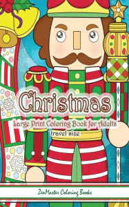 Title: Travel Size Large Print Adult Coloring Book of Christmas: 5x8 Large Print Christmas Coloring Book for Adults With Christmas Trees, Christmas Ornaments, Christmas Food, Nutcrackers, Presents, Santa Clause, and More For Stress Relief and Relaxation, Author: Zenmaster Coloring Books