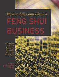 Title: How to Start and Grow a Feng Shui Business: A Practical Guide to Become a Successful Feng Shui Consultant, Author: Denise Liotta-Dennis